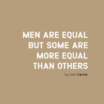 MEN ARE EQUAL BUT SOME ARE MORE EQUAL THAN OTHERS