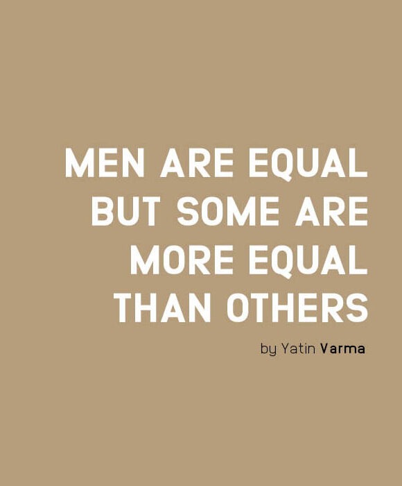 MEN ARE EQUAL BUT SOME ARE MORE EQUAL THAN OTHERS