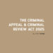 The Criminal Appeal and Criminal Review Act 2025: A Summary